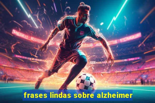 frases lindas sobre alzheimer